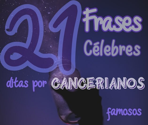 21 Frases Célebres ditas por Cancerianos famosos - Recanto Astral