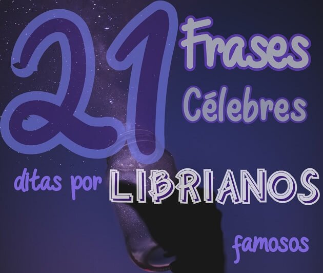 21 Frases Célebres ditas por Librianos famosos - Recanto Astral