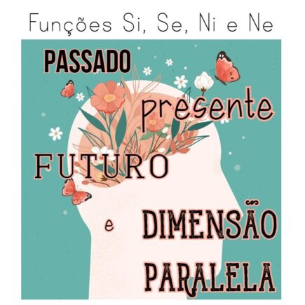 Funções MBTI e Períodos do Tempo: Si, Se, Ni e Ne presente passado futuro e dimensão paralela